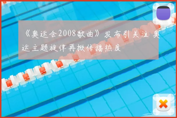 《奥运会2008歌曲》发布引关注 奥运主题旋律再掀传播热度